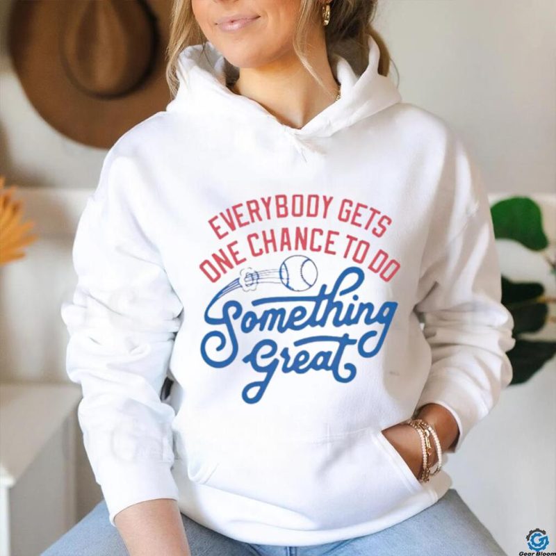 Awesome everybody gets one chance to do something great shirt