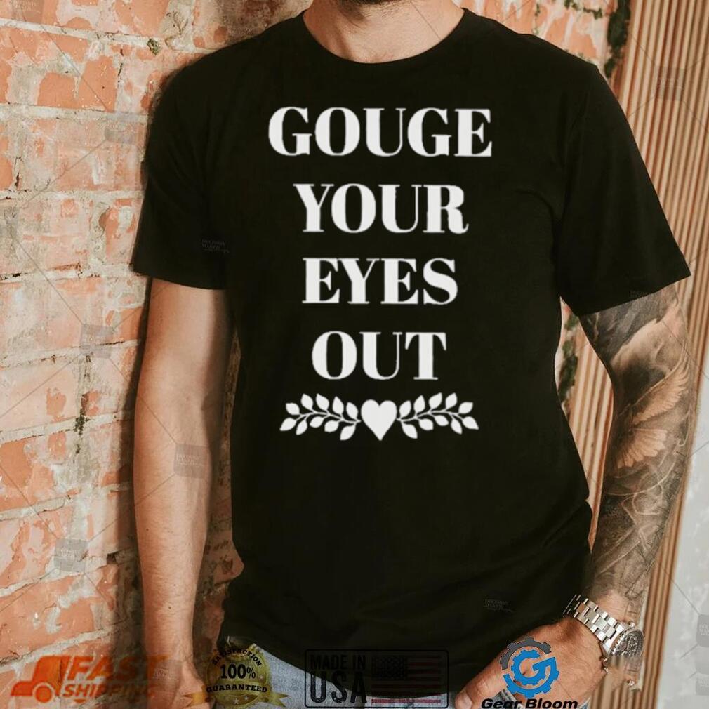 Carissa Gouge Your Eyes Out Shirt