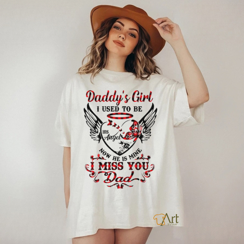 Daddy’s girl i used to be his angel now he is mine i miss you dad shirt