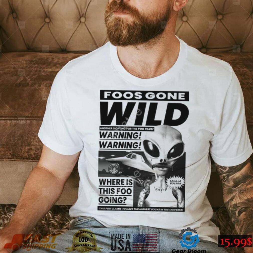 Foosgonewild Store Foos Gone Wild Another Sighting For The Foo Files Warning Where Is This Foo Going Hoodie shirt