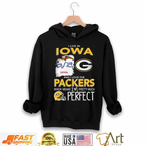 I Live In Iowa And I Love The Packers Which Means I’m Pretty Much Hat Perfect Shirt