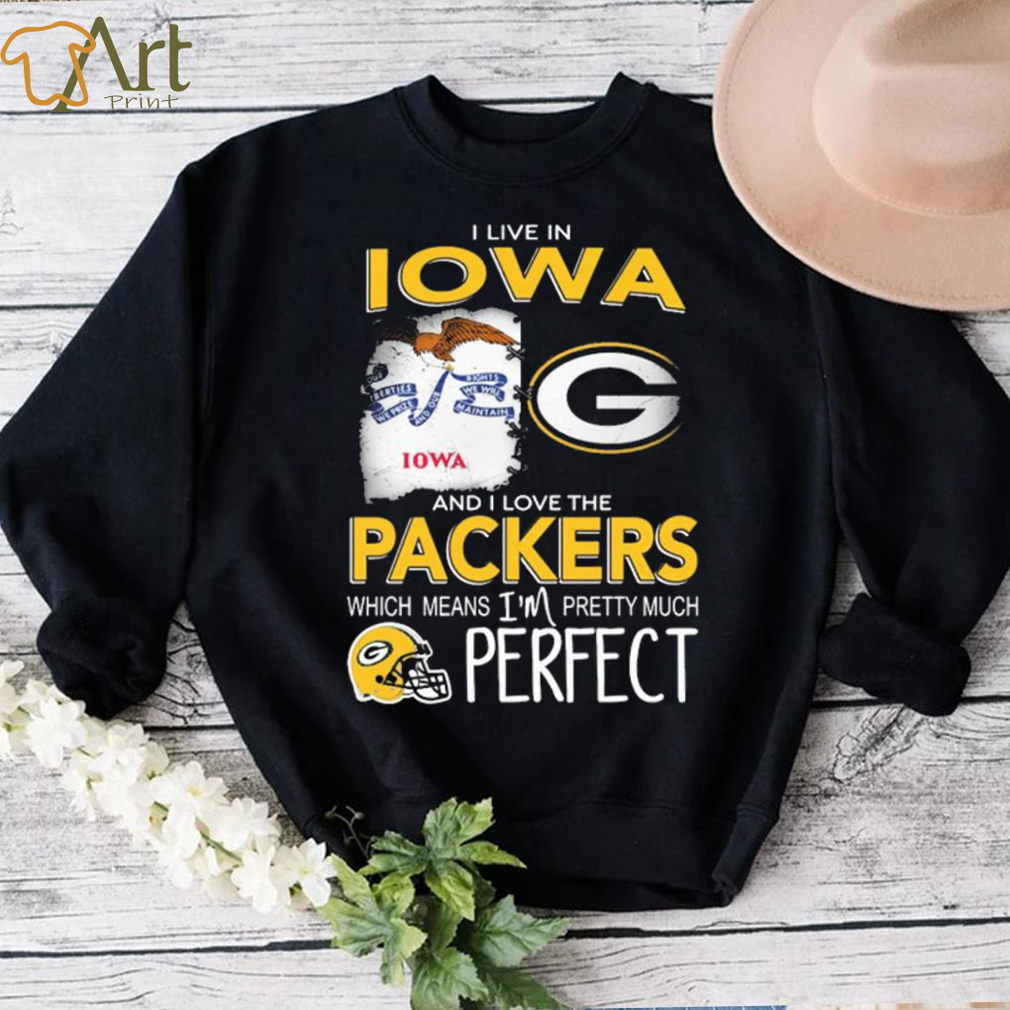 I Live In Iowa And I Love The Packers Which Means I’m Pretty Much Hat Perfect Shirt