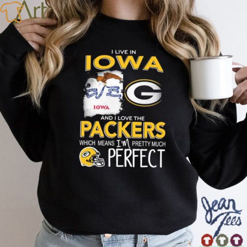 I Live In Iowa And I Love The Packers Which Means I’m Pretty Much Hat Perfect Shirt