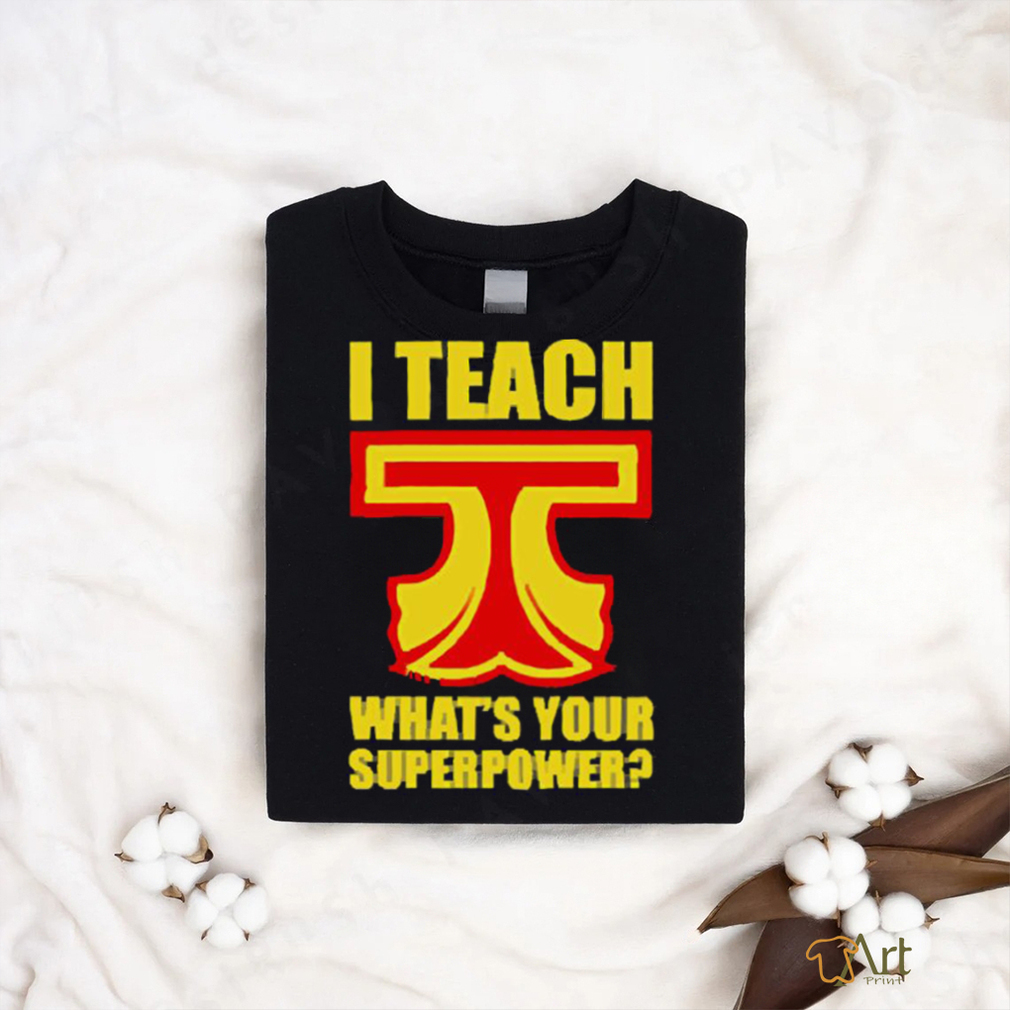 I Teach What Is Your Superpower Teacher_5 Shirt