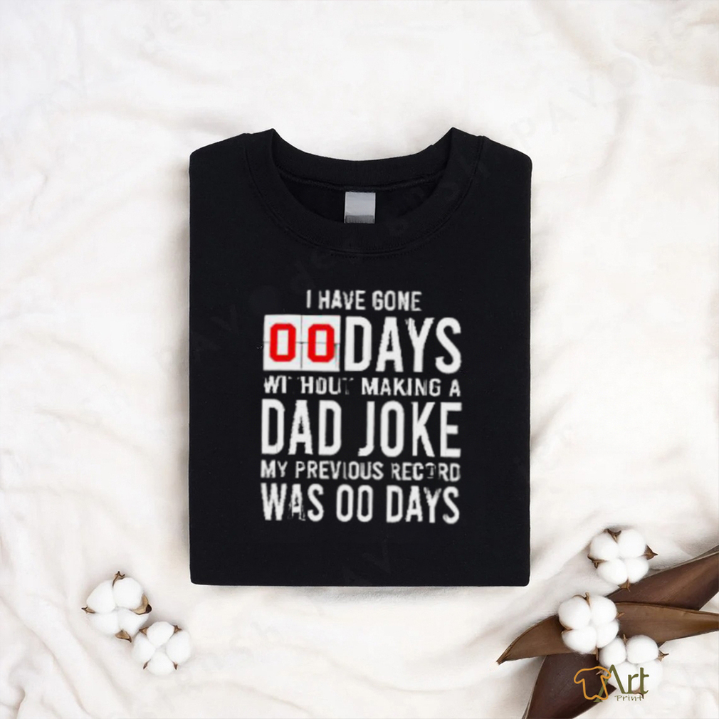 I have gone 0 days without making a dad joke T Shirt