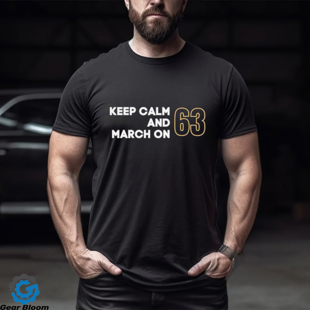 Keep Calm and March ON 63 shirt