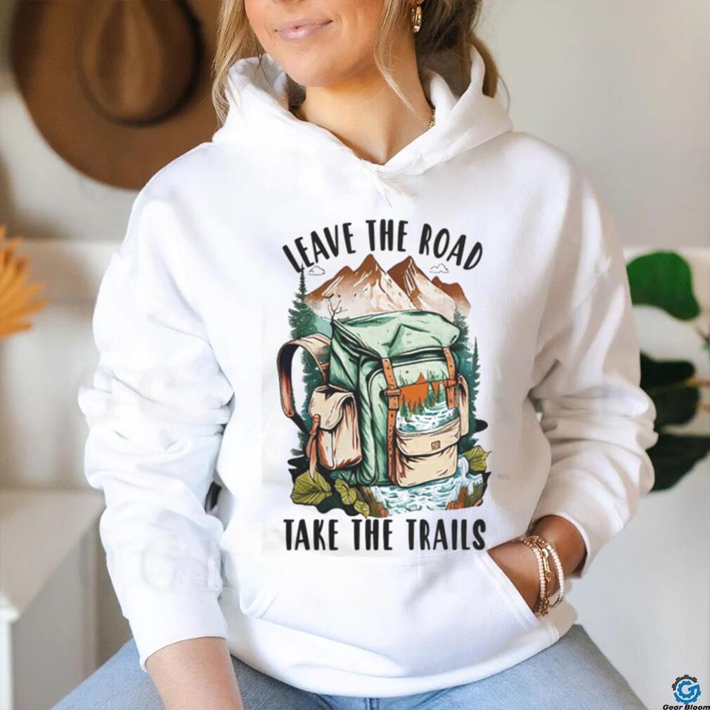 Leave the road take the trails hiker nature outdoors hike hiking t shirt