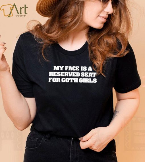 My Face Is A Reserved Seat For Goth Girls Shirt