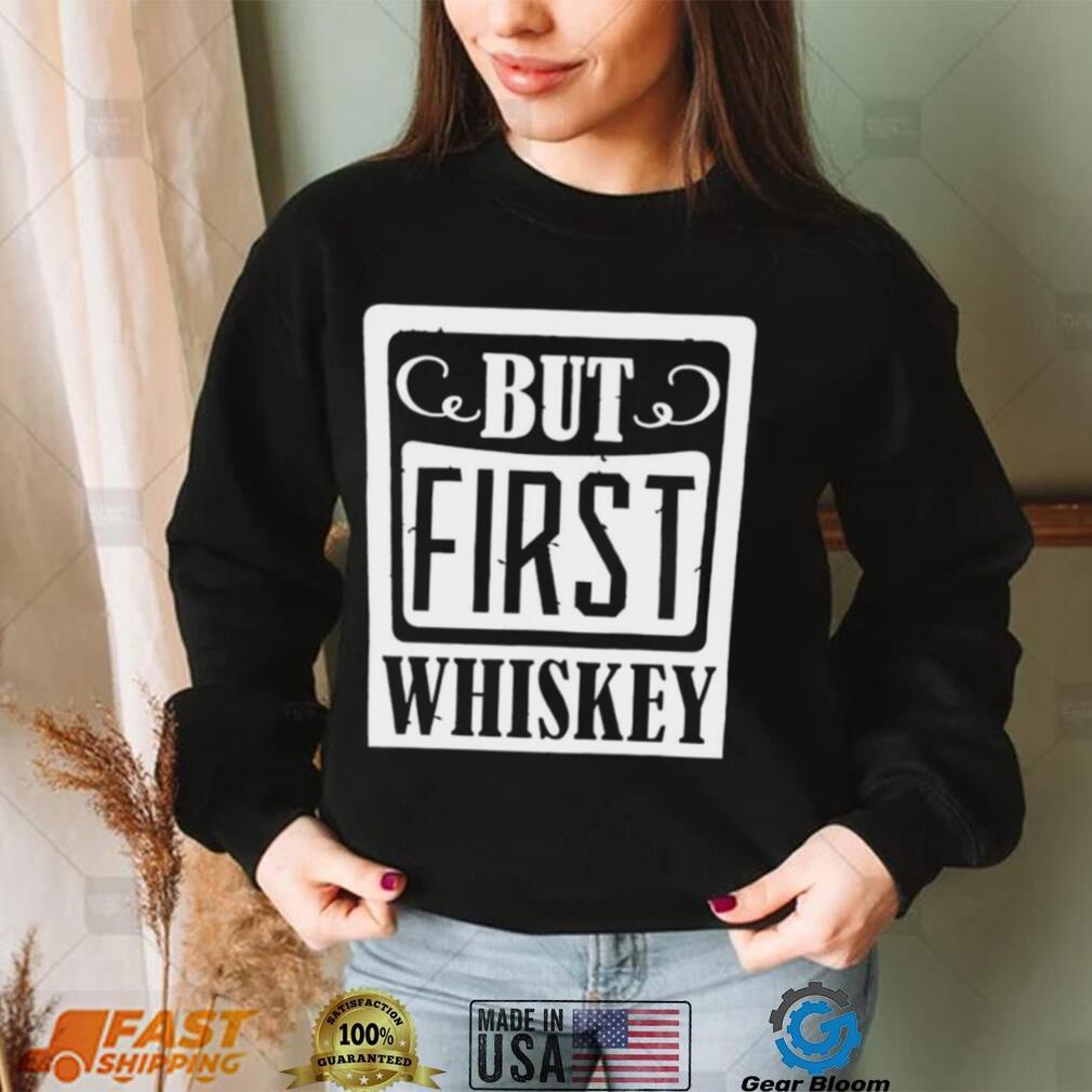 National Whiskey Day but first Whiskey shirt