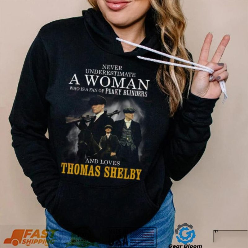 Never Underestimate A Woman Who Is A Fan Of Peaky Blinders And Loves Thomas Shelby T Shirt
