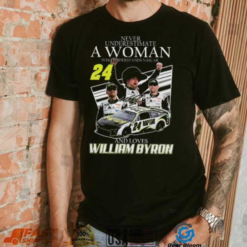 Never underestimate a woman who understands nascar and loves William Byron signature shirt