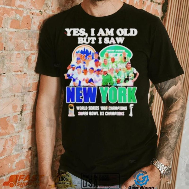 New York yes i am old but i saw mets and jets world series 1969 champions super bowl iiI champions shirt