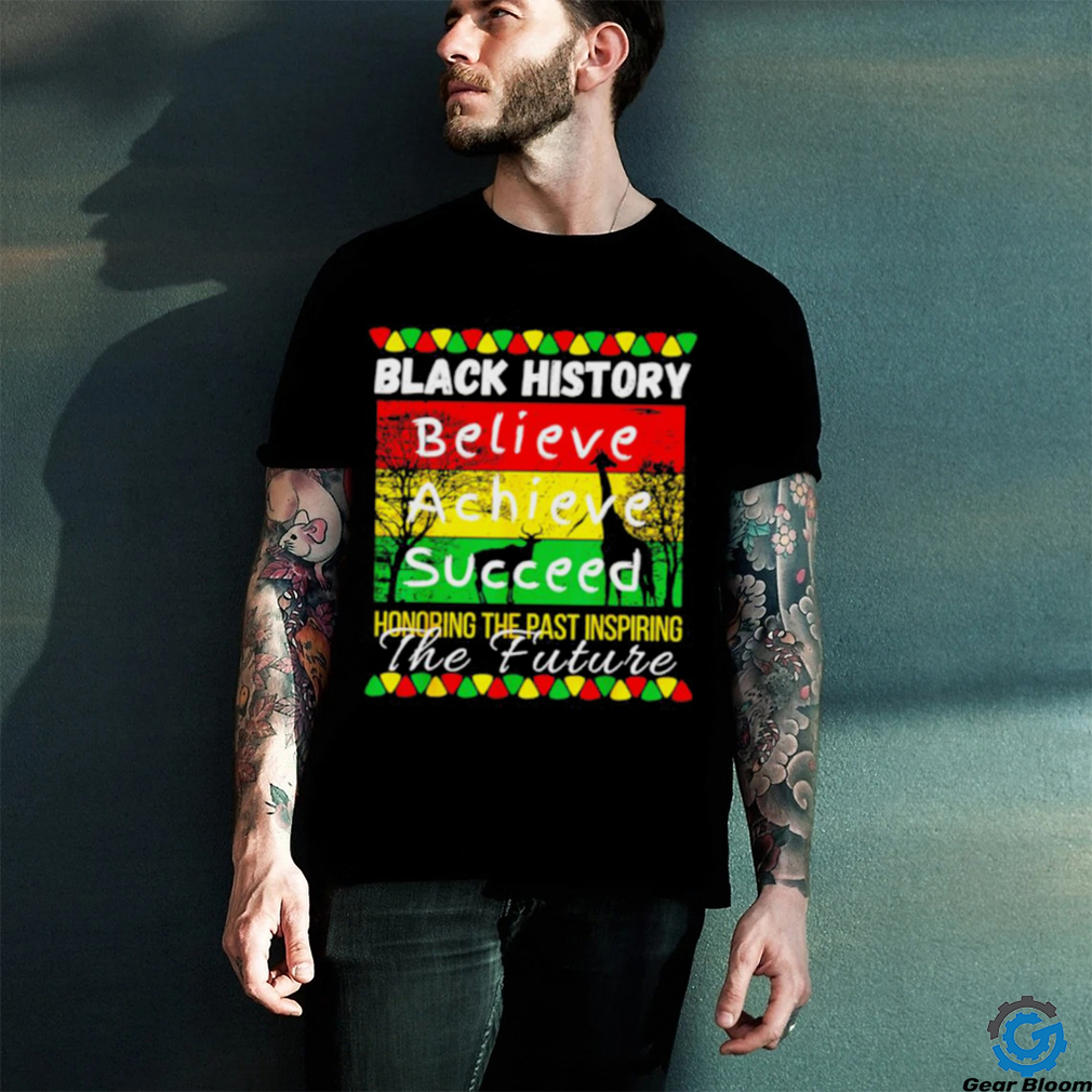 Nice Black history believe achieve succeed honoring the past inspiring the future shirt