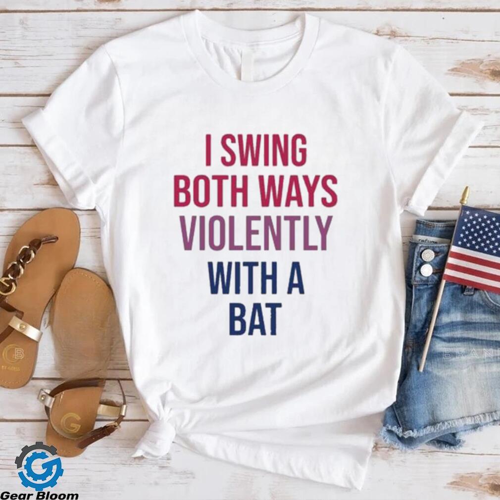 Official I Swing Both Ways Violently With Bat shirt