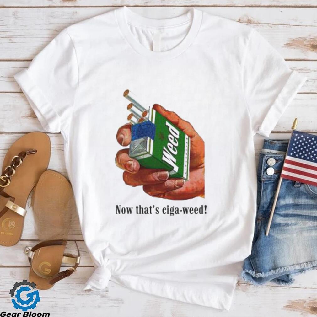 Official Now That’s Ciga Weed shirt