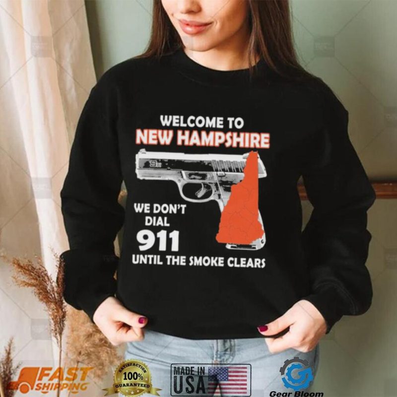 Official welcome to New Hampshire We don’t 911 until the smoke clears shirt