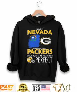 I Live In Nevada And I Love The Packers Which Means I’m Pretty Much Perfect Shirt