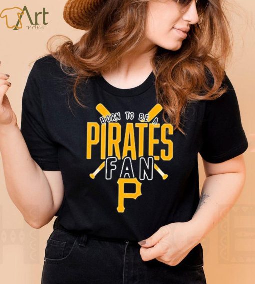 Pittsburgh Pirates Born To Be A Pirates Fan Shirt