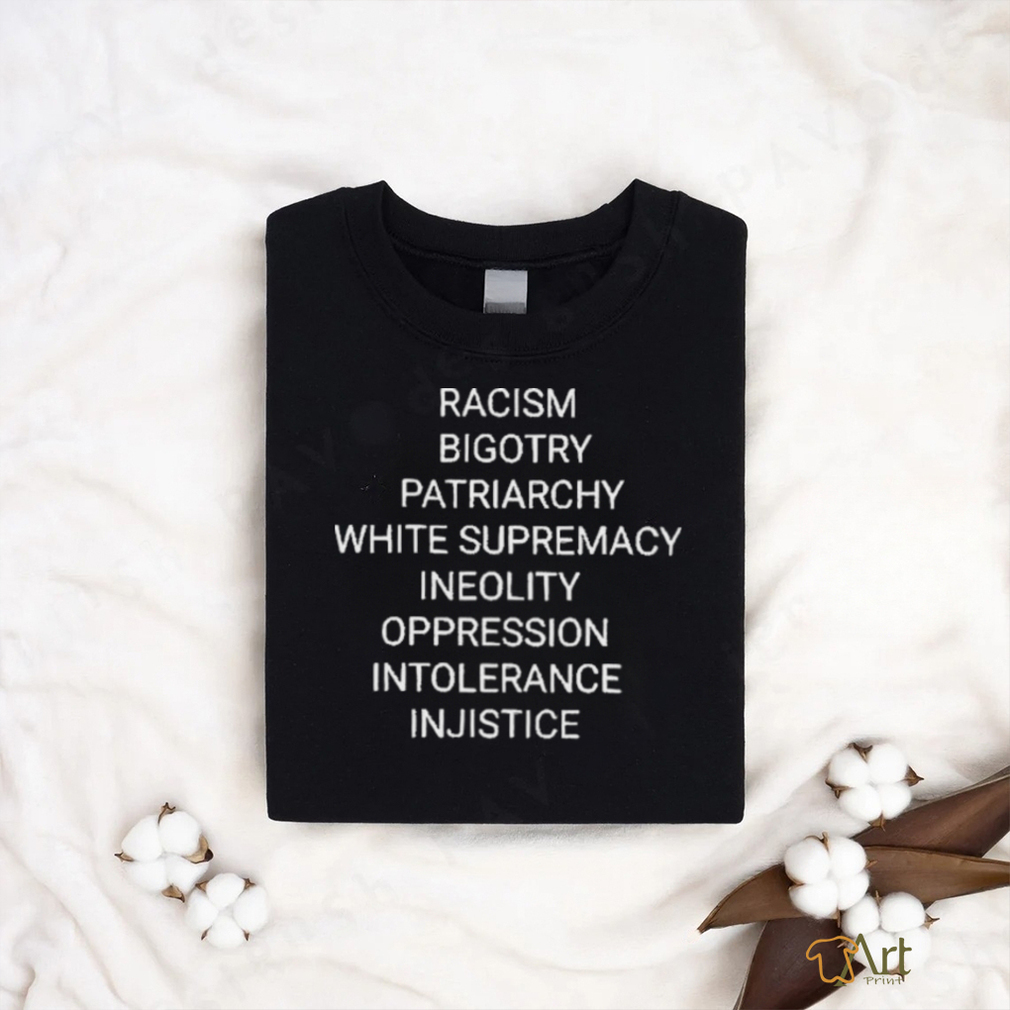 Racism Bigotry Patriarchy White Supremacy Ineolity Oppression Intolerance T Shirt