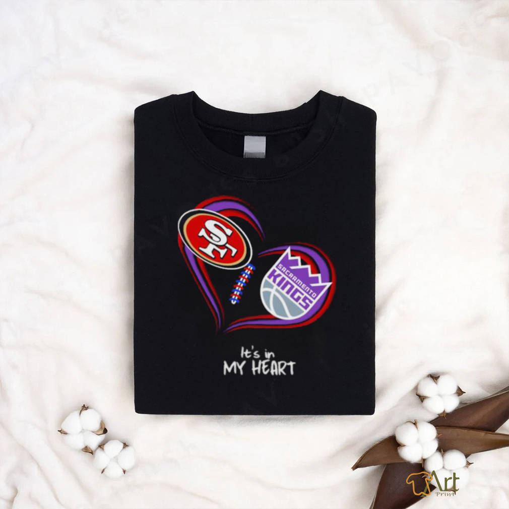 San Francisco 49Ers and Sacramento Kings It’s In My Heart T Shirt