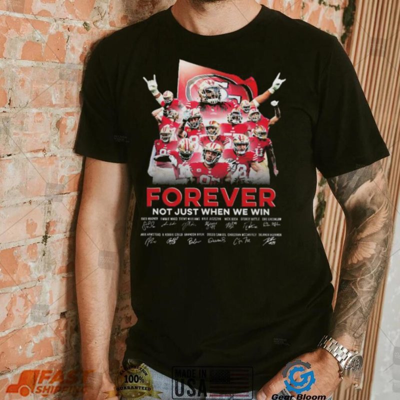 San Francisco 49ers forever not just when we win signatures 2023 shirt