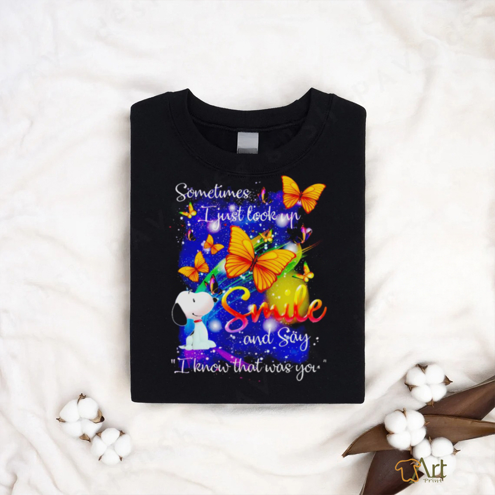 Snoopy Sometimes I just look up smile and say know that was you shirt