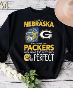 I Live In Nebraska And I Love The Packers Which Means I’m Pretty Much Perfect Shirt