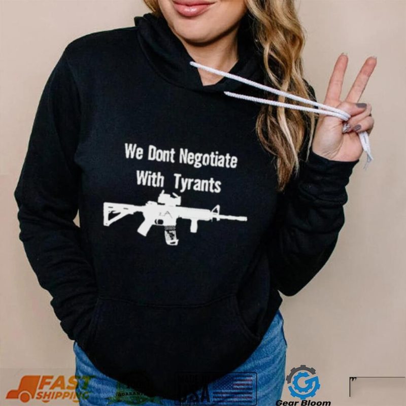 We don’t negotiate with tyrants T shirt