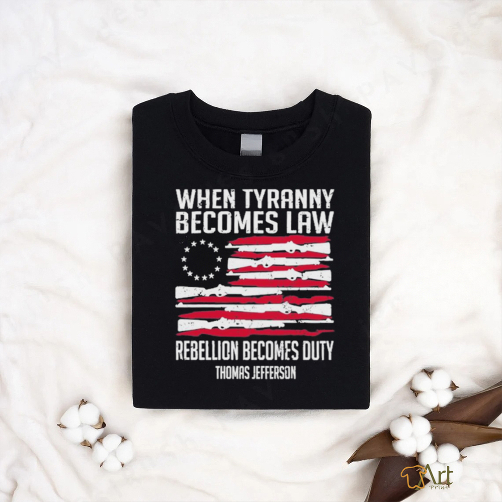 When Tyranny Becomes Law Rebellion Becomes Duty US Flag Shirt