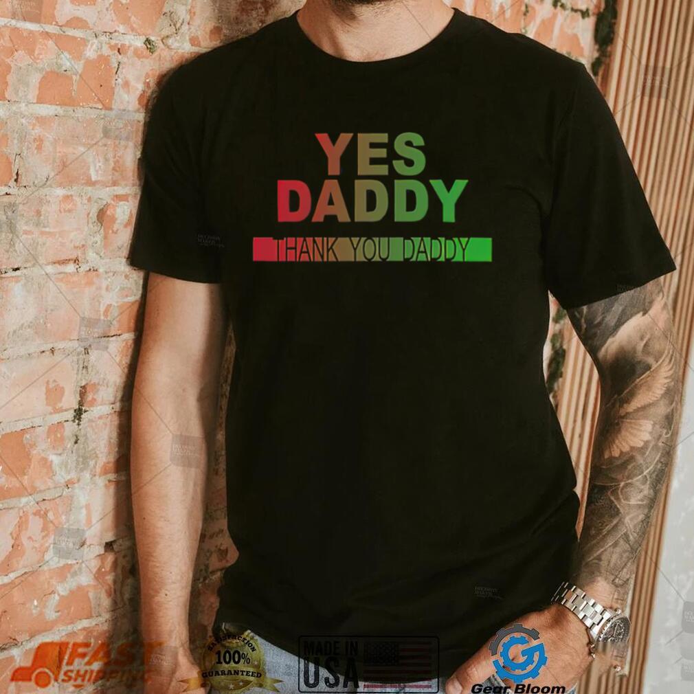 Yes daddy thank you daddy shirt