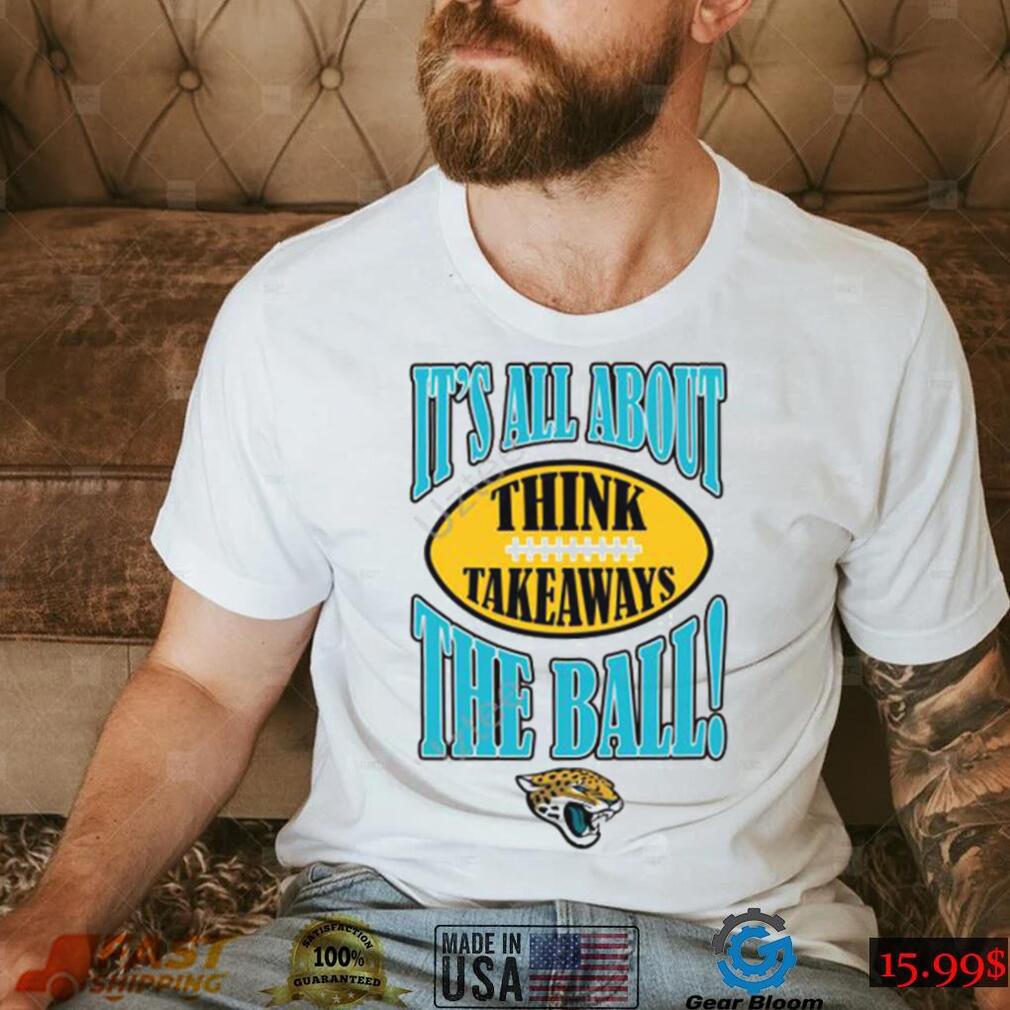 Jacksonville Jaguars It’s All About The Ball Think Takeaways Tee Shirt