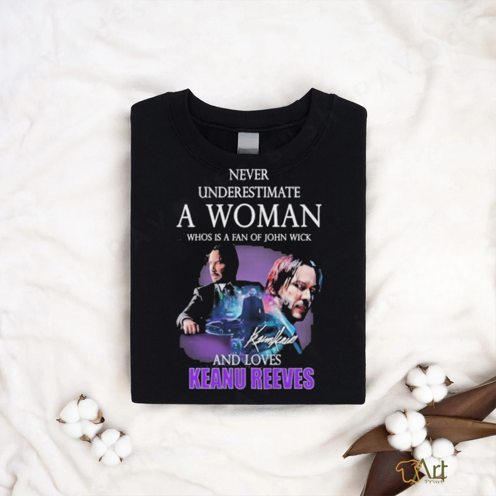 ever underestimate a woman who is a fan of john wickand loves Keanu Reeves signature shirt