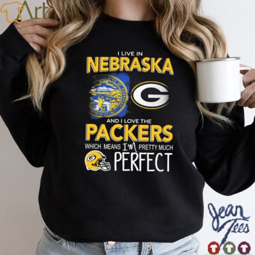 I Live In Nebraska And I Love The Packers Which Means I’m Pretty Much Perfect Shirt