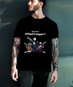 the mad trooper are you a madtrooper shirt Shirt