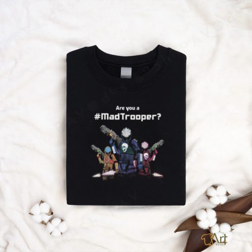 the mad trooper are you a madtrooper shirt Shirt