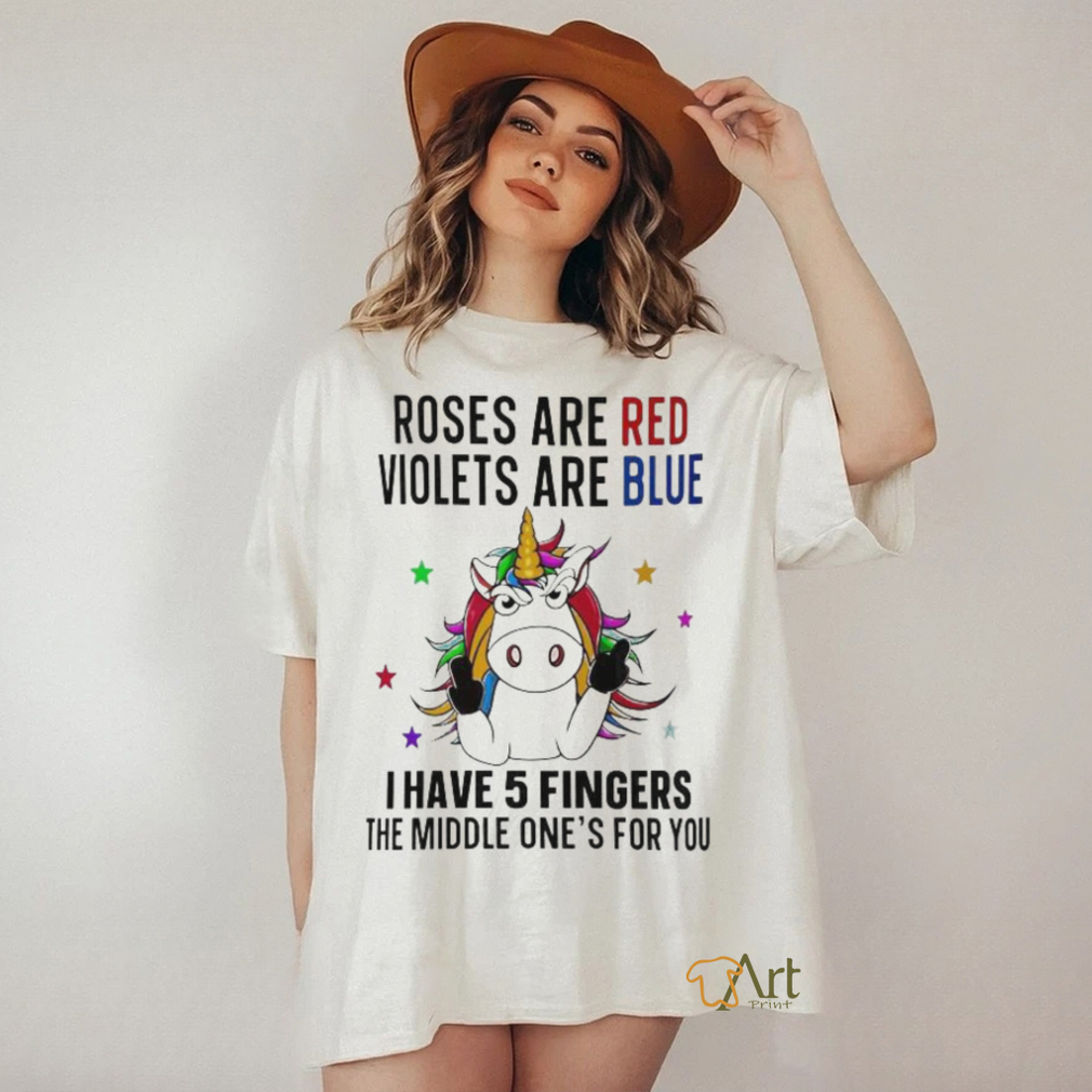 unicorn roses are red violets are blue i have 5 fingers and the middle ones for you shirt T Shirt