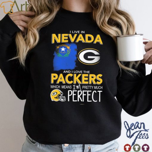 I Live In Nevada And I Love The Packers Which Means I’m Pretty Much Perfect Shirt