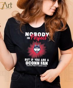 Nobody Is Perfect But If You Are A Uconn Fans Shirt