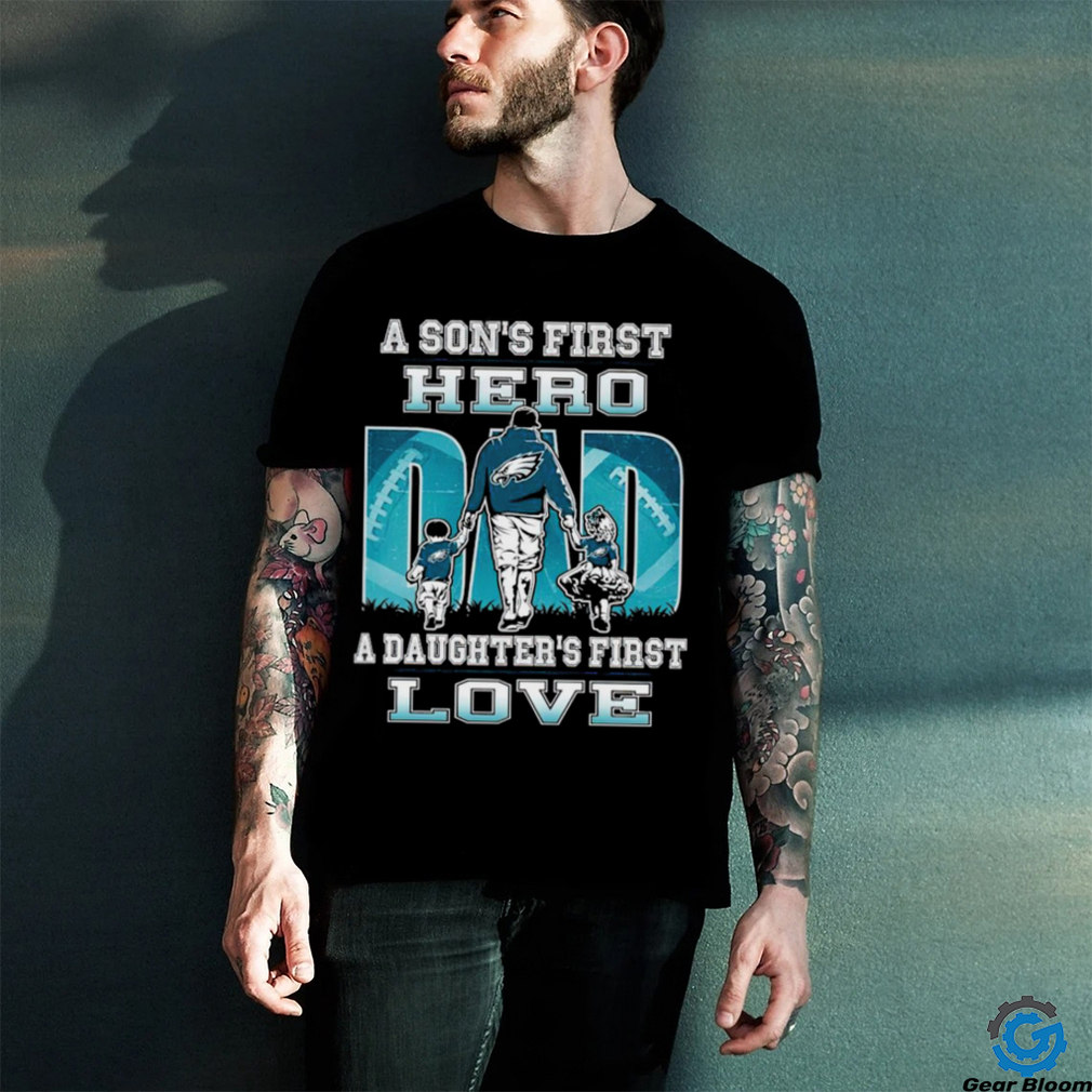A son’s first hero Dad a daughter’s first love Philadelphia Eagles 2023 shirt