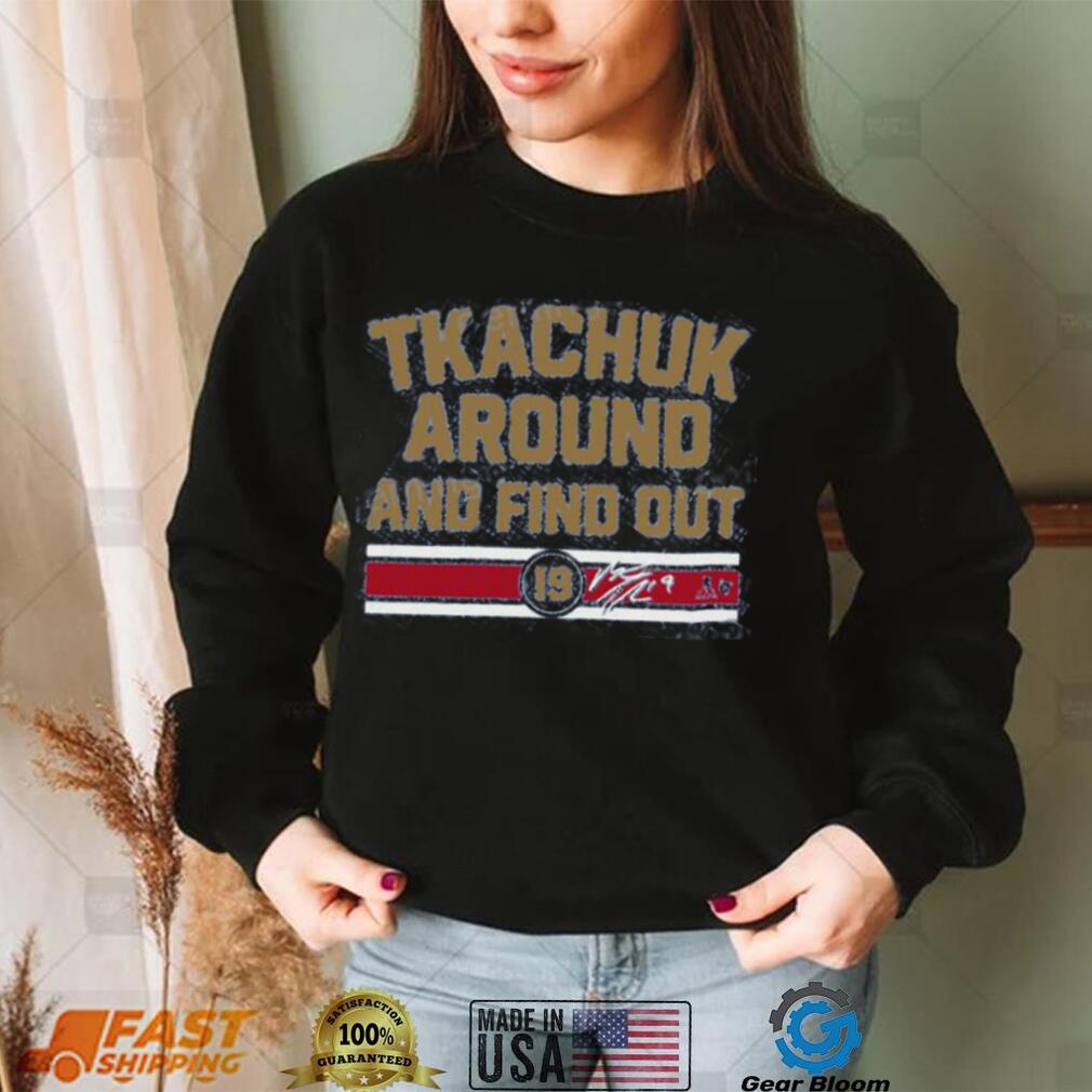 Breakingt Matthew Tkachuk Around And Find Out Hoodie shirt