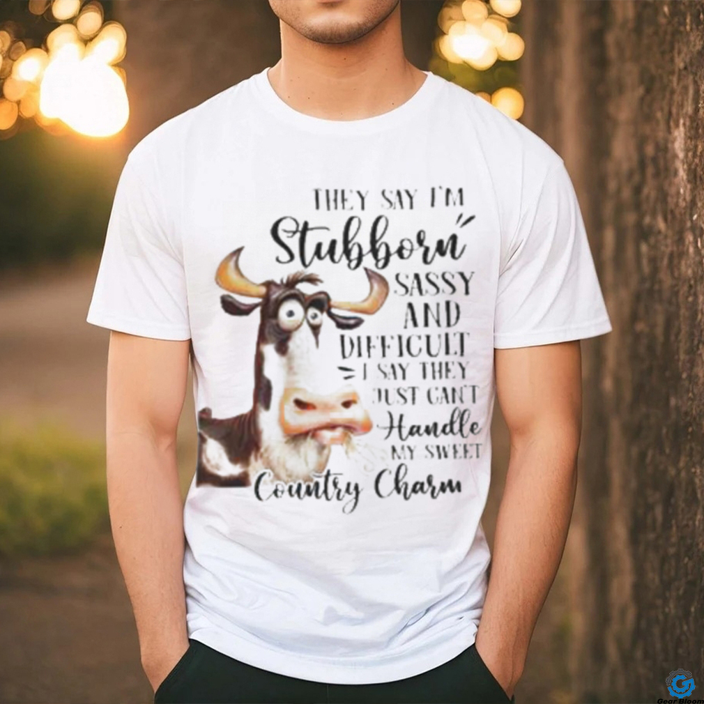 Cow they say I’m stubborn sassy and difficult T shirt