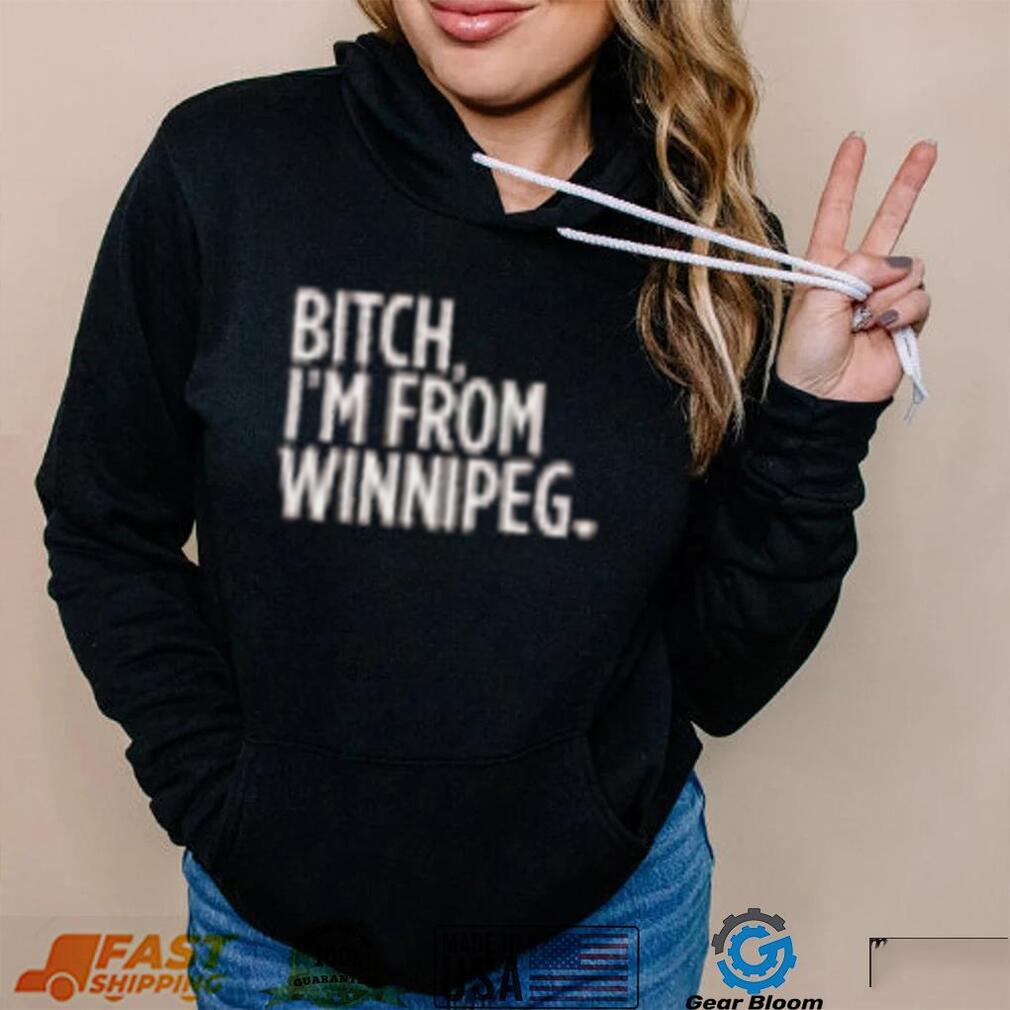 Dr. Tara Taylor Bitch, I’m From Winnipeg Shirt, T Shirt, Hoodie, Sweater, Long Sleeve T Shirt