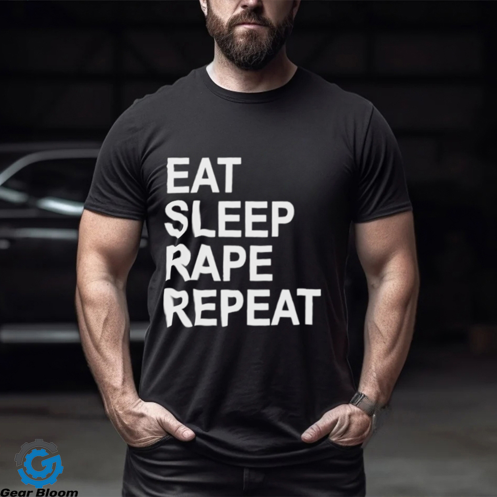 Eat Sleep Rape Repeat Shirt