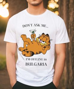 Garfield Don’t Ask Me I’m Offline In Bulgaria T Shirt