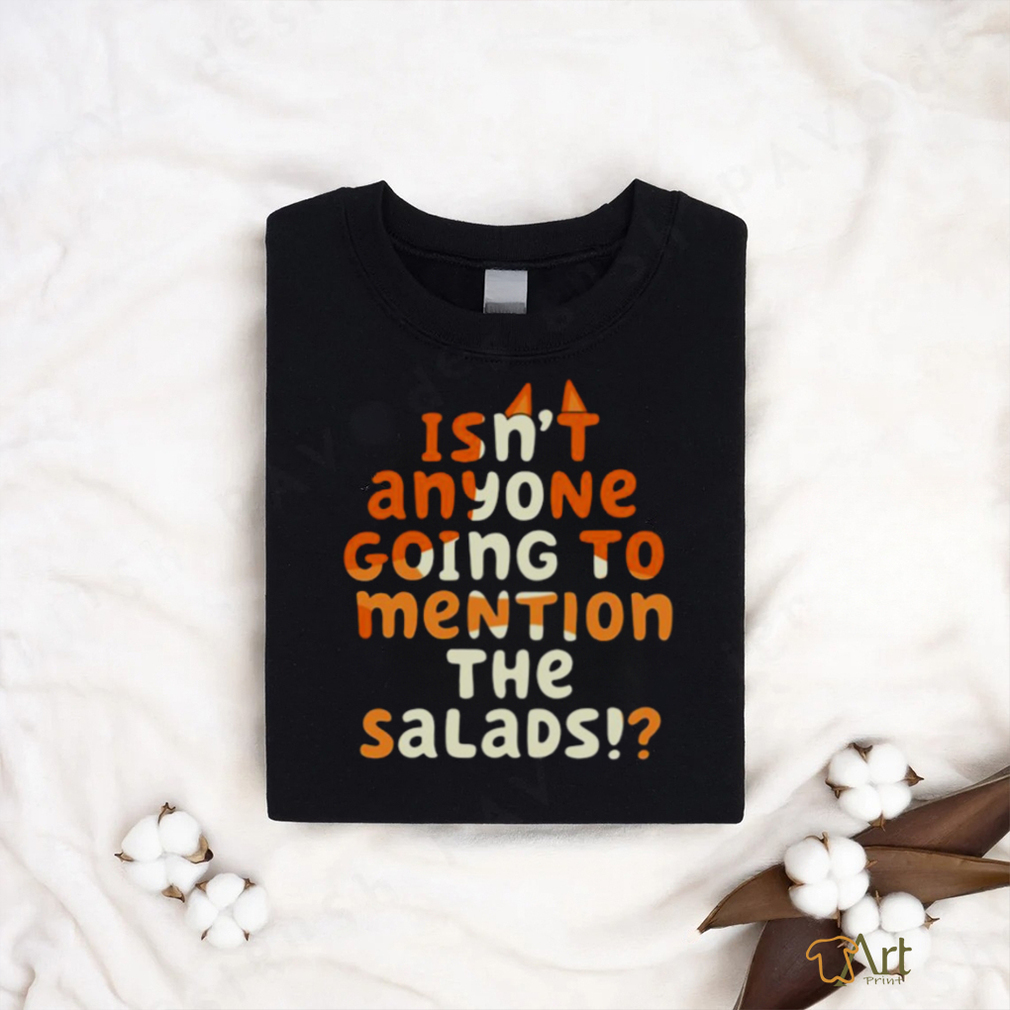 Isn’t Anyone Going To Mention The Salads Bluey shirt