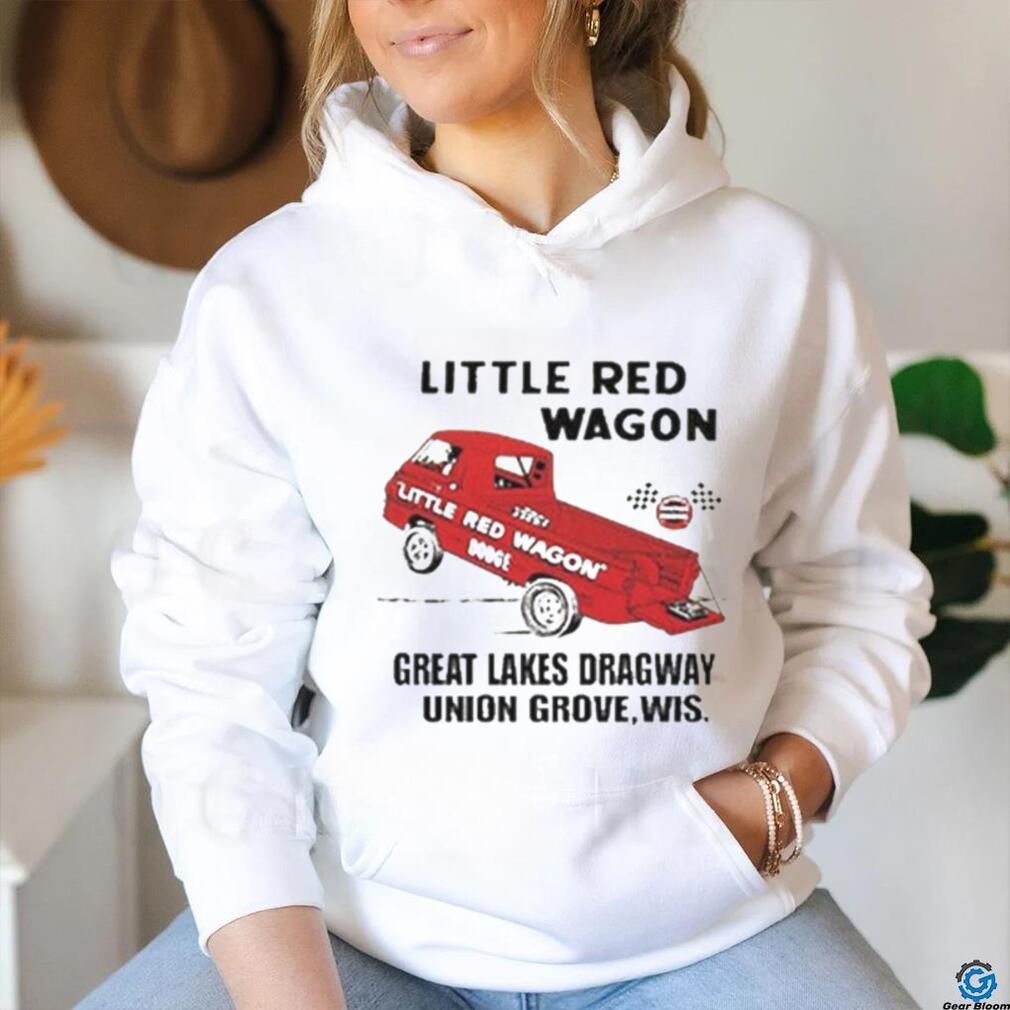 Little Red Wagon Great Lakes Dragaway Union Grove, Wis Shirt