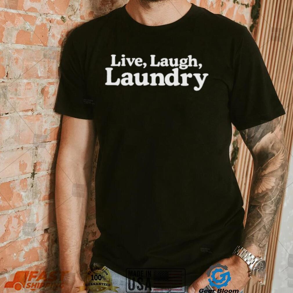 Live Laugh Laundry Shirt