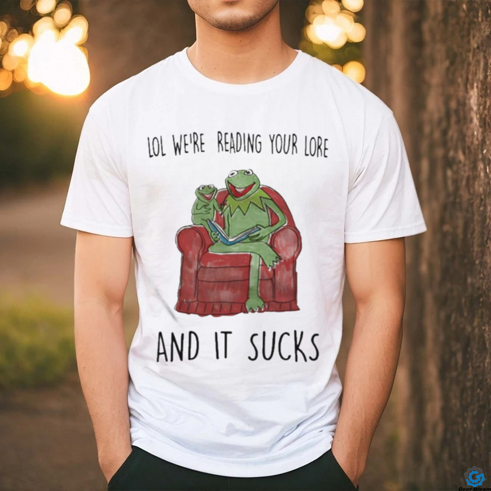 Lol We’re Reading Your Lore And It Sucks Shirt