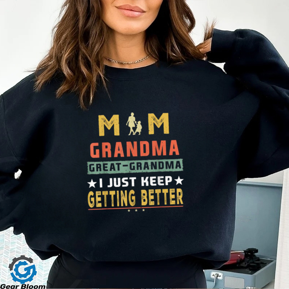 Mom Great Grandma I Just Keep Getting Better Mothers Day T Shirt