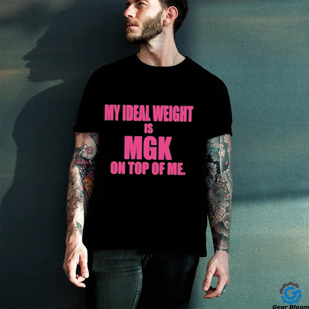 My Ideal Weight Is Mgk On Top Of Me Shirt
